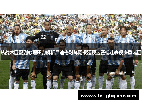 从战术匹配到心理压力解析吕迪格对阵阿根廷预选赛低迷表现多重成因
