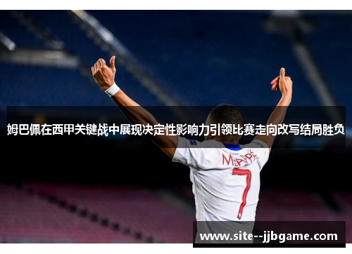 姆巴佩在西甲关键战中展现决定性影响力引领比赛走向改写结局胜负