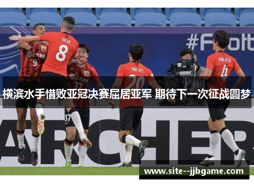 横滨水手惜败亚冠决赛屈居亚军 期待下一次征战圆梦