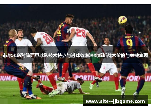菲尔米诺对阵西甲球队技术特点与进球效率深度解析战术价值与关键表现 菲尔米诺对阵西甲球队技术特点与进球效率深度解析战术价值与关键表现